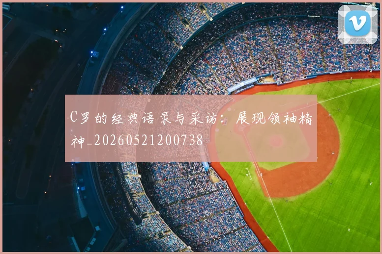 C罗的经典语录与采访:展现领袖精神_20260521200738