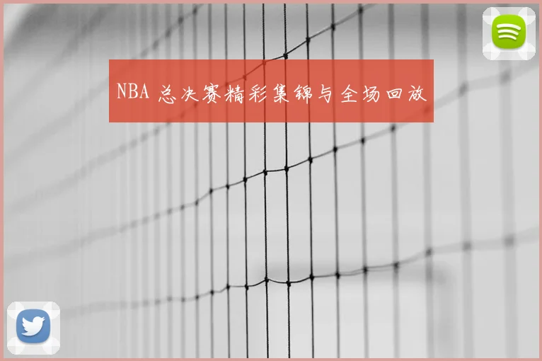 NBA 总决赛精彩集锦与全场回放