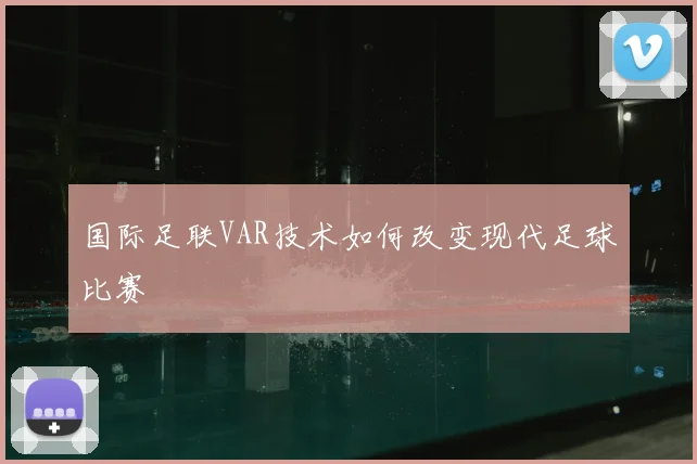 国际足联VAR技术如何改变现代足球比赛