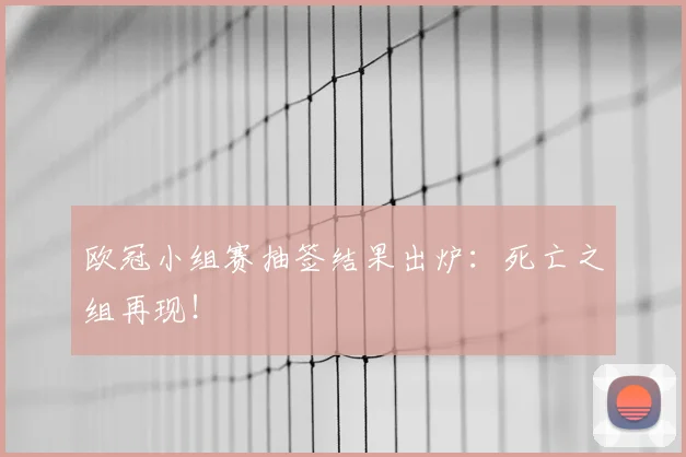 欧冠小组赛抽签结果出炉:死亡之组再现!