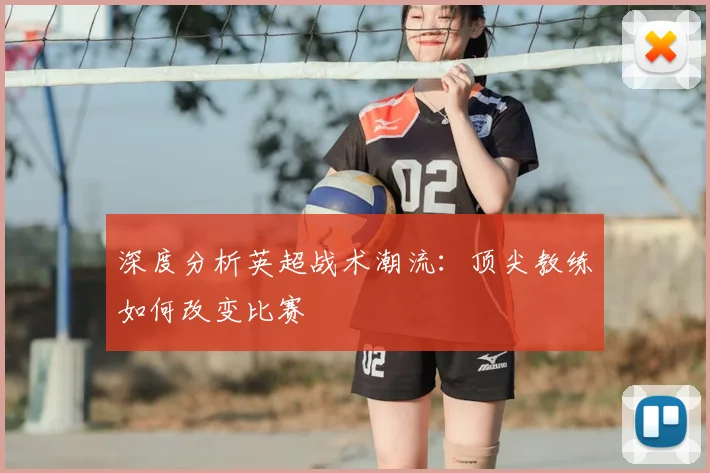 深度分析英超战术潮流:顶尖教练如何改变比赛