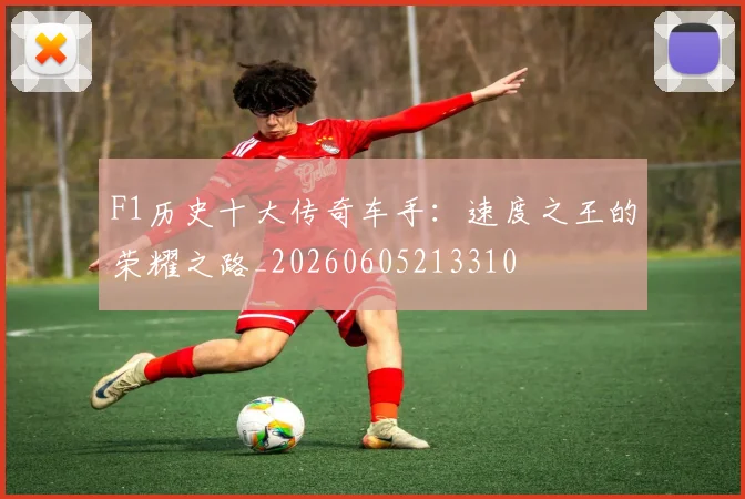F1历史十大传奇车手：速度之王的荣耀之路_20260605213310
